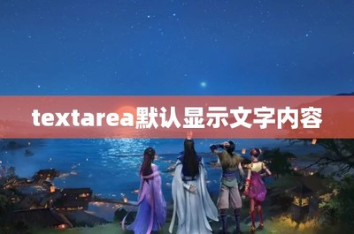 textarea默认怎么设置,textarea默认值,一写就没了