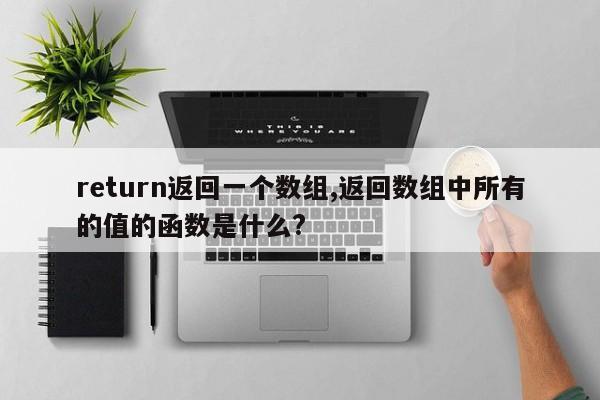 return返回一个数组,返回数组中所有的值的函数是什么?