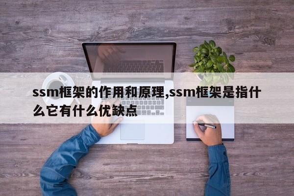 ssm框架的作用和原理,ssm框架是指什么它有什么优缺点