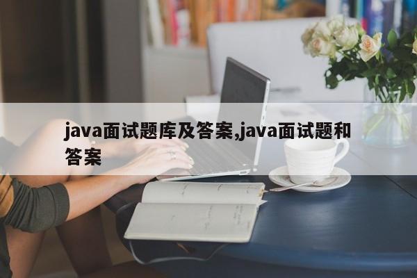 java面试题库及答案,java面试题和答案