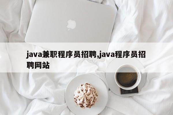 java兼职程序员招聘,java程序员招聘网站