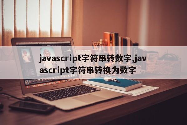 javascript字符串转数字,javascript字符串转换为数字