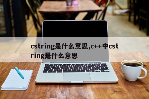 cstring是什么意思,c++中cstring是什么意思