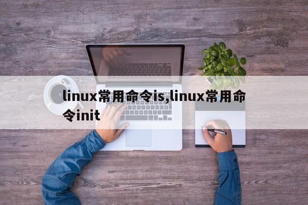 linux常用命令is,linux常用命令init