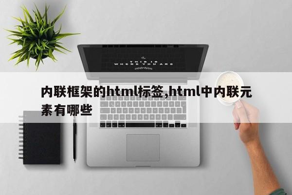 内联框架的html标签,html中内联元素有哪些