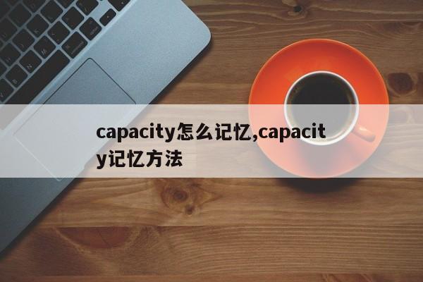 capacity怎么记忆,capacity记忆方法